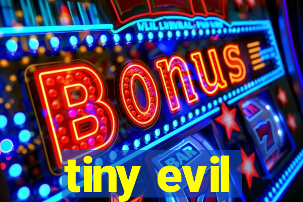 tiny evil